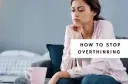Stop Overthinking
